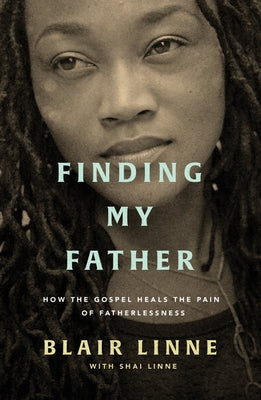 Finding My Father: How the Gospel Heals the Pain of Fatherlessness by Linne, Blair