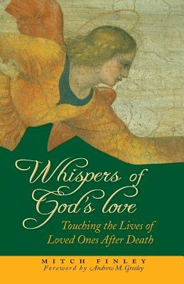 Whispers of God's Love: Touching the Lives of Loved Ones After Death by Finley, Mitch