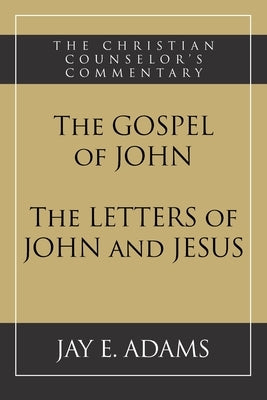 The Gospel of John and The Letters of John and Jesus by Adams, Jay E.