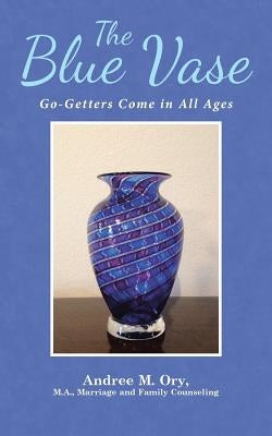 The Blue Vase: Go-Getters Come in All Ages by Ory, Andree Marie