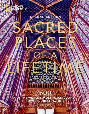 Sacred Places of a Lifetime: 500 of the World's Most Peaceful and Powerful Destinations by National Geographic