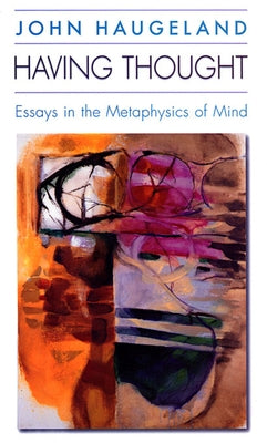 Having Thought: Essays in the Metaphysics of Mind by Haugeland, John