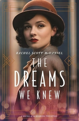 The Dreams We Knew: A Novel of the Roaring Twenties by McDaniel, Rachel Scott