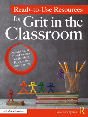 Ready-to-Use Resources for Grit in the Classroom: Activities and Mini-Lessons for Building Passion and Perseverance by Sanguras, Laila Y.