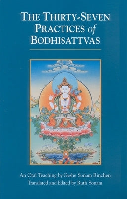 The Thirty-Seven Practices of Bodhisattvas: An Oral Teaching by Sonam Rinchen, Geshe