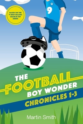 The Football Boy Wonder Chronicles 1-3: Football books for kids 7-12 by Newnham, Mark