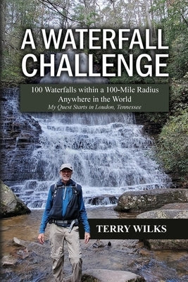 A Waterfall Challenge: My Quest Starts in Loudon, Tennessee by Wilks, Terry