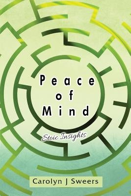 Peace of Mind: Stoic Insights by Sweers, Carolyn J.