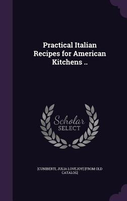 Practical Italian Recipes for American Kitchens .. by [Cuniberti, Julia Lovejoy] [From Old Cat