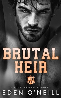 Brutal Heir: A Dark College Bully Romance by O'Neill, Eden