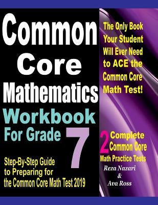 Common Core Mathematics Workbook For Grade 7: Step-By-Step Guide to Preparing for the Common Core Math Test 2019 by Ross, Ava