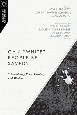 Can White People Be Saved?: Triangulating Race, Theology, and Mission by Sechrest, Love L.