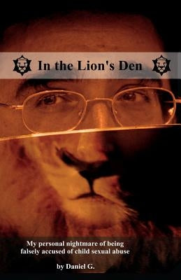 In the Lion's Den: How I was falsely accused of child sexual abuse by G, Daniel