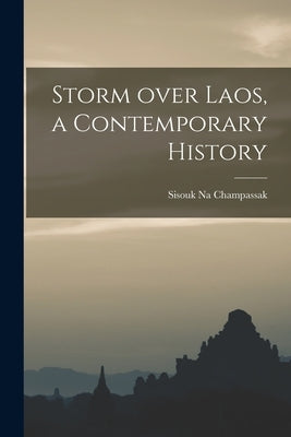 Storm Over Laos, a Contemporary History by Champassak, Sisouk Na 1928-