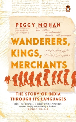 Wanderers, Kings, Merchants: The Story of India Through Its Languages by Mohan, Peggy