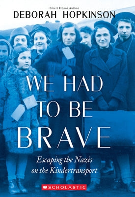 We Had to Be Brave: Escaping the Nazis on the Kindertransport (Scholastic Focus) by Hopkinson, Deborah