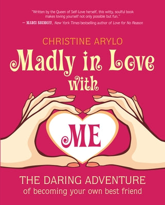 Madly in Love with Me: The Daring Adventure of Becoming Your Own Best Friend by Arylo, Christine