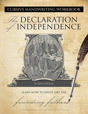 Cursive Handwriting Workbook: The Declaration of Independence: Learn How to Write Like the Founding Fathers by Loong, Schin