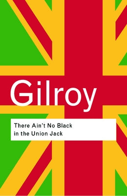 There Ain't No Black in the Union Jack by Gilroy, Paul