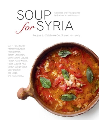 Soup for Syria: Recipes to Celebrate Our Shared Humanity by Massaad, Barbara Abdeni