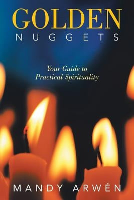 Golden Nuggets: Your Guide to Practical Spirituality by Arw&#195;&#169;n, Mandy