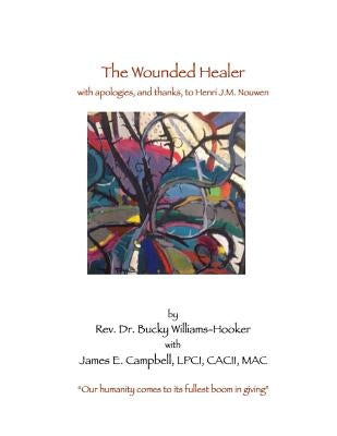 The Wounded Healer: with thanks, and apologies, to Henri J.M. Nouwen by Campbell, James E.