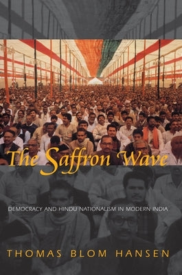 The Saffron Wave: Democracy and Hindu Nationalism in Modern India by Hansen, Thomas Blom