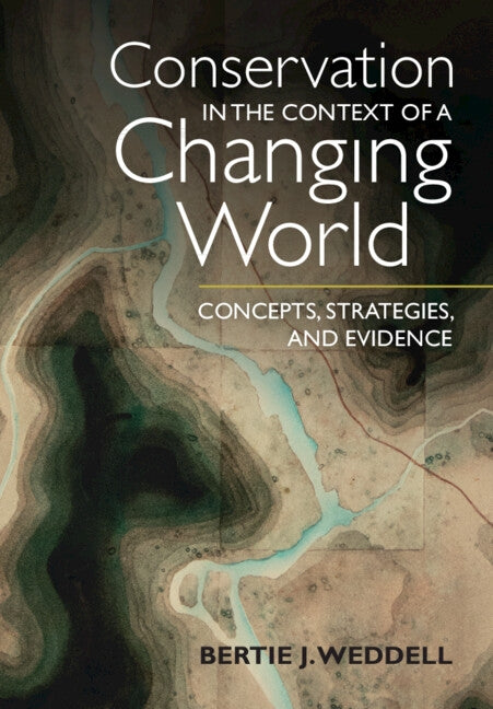 Conservation in the Context of a Changing World: Concepts, Strategies, and Evidence by Weddell, Bertie J.