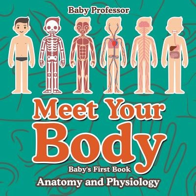Meet Your Body - Baby's First Book Anatomy and Physiology by Baby Professor