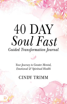 40 Day Soul Fast Guided Transformation Journal: Your Journey to Greater Mental, Emotional, and Spiritual Health by Trimm, Cindy