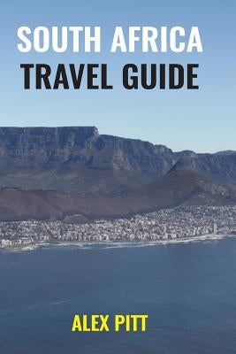 South Africa Travel Guide: How and When to Travel, Wildlife, Accommodation, Eating and Drinking, Activities, Health, All Regions and South Africa by Pitt, Alex