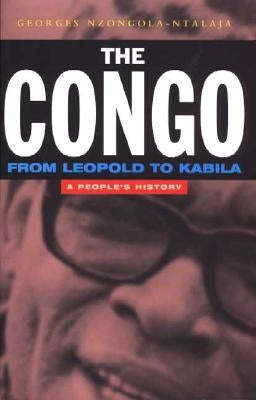 The Congo from Leopold to Kabila: A People's History by Nzongola-Ntalaja, Georges