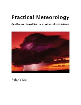 Practical Meteorology: An Algebra-based Survey of Atmospheric Science by Stull, Roland