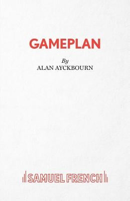 GamePlan - A Comedy by Ayckbourn, Alan