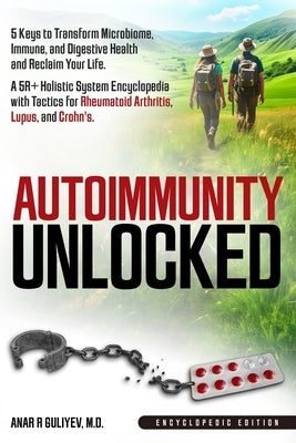 Autoimmunity Unlocked: 5 Keys to Transform Microbiome, Immune, and Digestive Health and Reclaim Your Life. A 5R+ Holistic Guide for Rheumatoid Arthrit by Guliyev, Anar R.