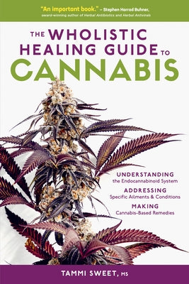 The Wholistic Healing Guide to Cannabis: Understanding the Endocannabinoid System, Addressing Specific Ailments and Conditions, and Making Cannabis-Ba by Sweet, Tammi