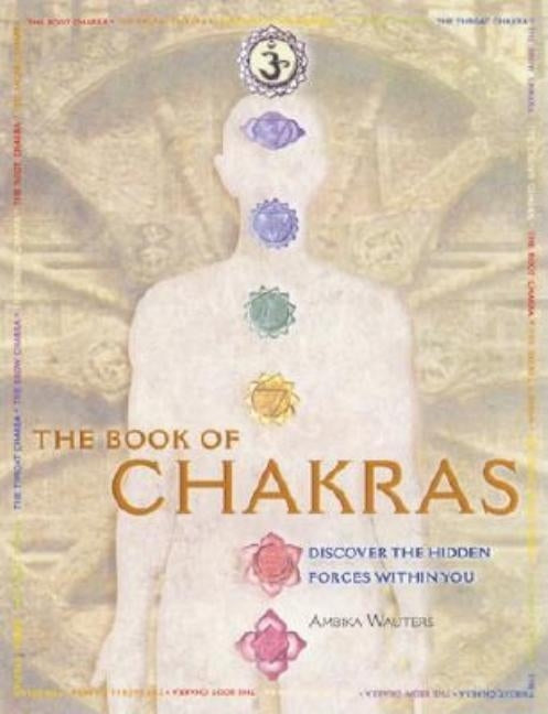 The Book of Chakras: Discover the Hidden Forces Within You by Wauters, Ambika