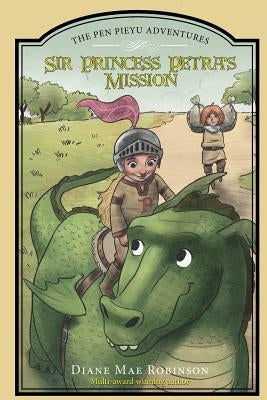 Sir Princess Petra's Mission: The Pen Pieyu Adventures by Robinson, Diane Mae