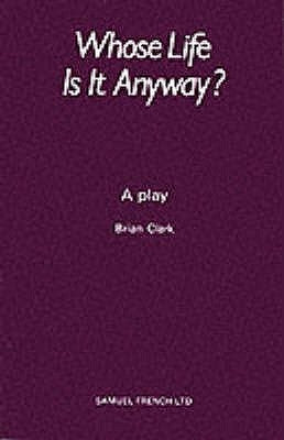 Whose Life Is It Anyway? - A Play by Clark, Brian