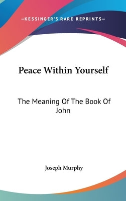 Peace Within Yourself: The Meaning Of The Book Of John by Murphy, Joseph