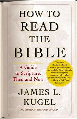 How to Read the Bible: A Guide to Scripture, Then and Now by Kugel, James L.