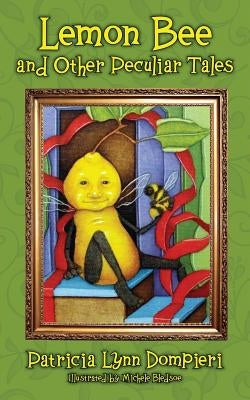 Lemon Bee and Other Peculiar Tales by Dompieri, Patricia Lynn