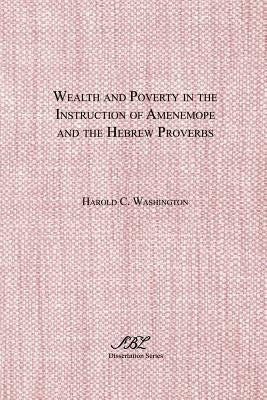 Wealth and Poverty in the Instruction of Amenemope and the Hebrew Proverbs by Washington, Harold C.