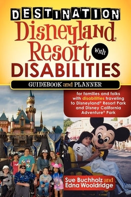 Destination Disneyland Resort with Disabilities: A Guidebook and Planner for Families and Folks with Disabilities Traveling to Disneyland Resort Park by Buchholz, Sue