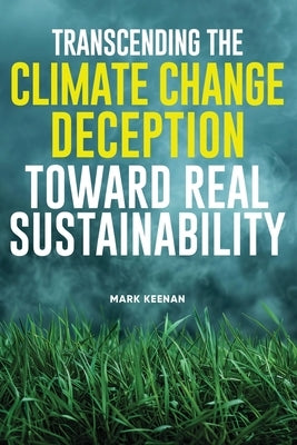 Transcending the Climate Change Deception Toward Real Sustainability by House of Keenan, Mark-Gerard