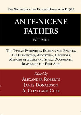 Ante-Nicene Fathers: Translations of the Writings of the Fathers Down to A.D. 325, Volume 8 by Roberts, Alexander