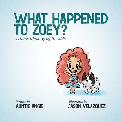 What Happened To Zoey?: A Book About Grief for Kids by Angie, Auntie