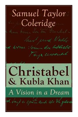 Christabel & Kubla Khan: A Vision in a Dream by Coleridge, Samuel Taylor
