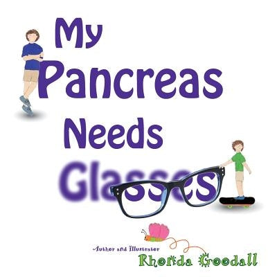 My Pancreas Needs Glasses by Goodall, Rhonda