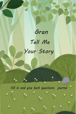 Gran Tell Me Your Story: With Over 100 Gran's Guided Questions For Your Gran To Share Her Life And Love In This Keepsake Journal by Mayeko Denis